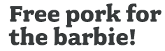 Free pork for the barbie!